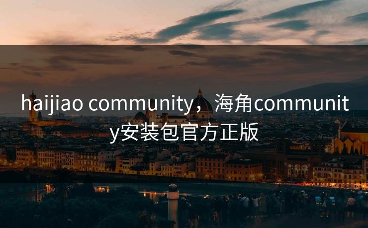 haijiao community，海角community安装包官方正版