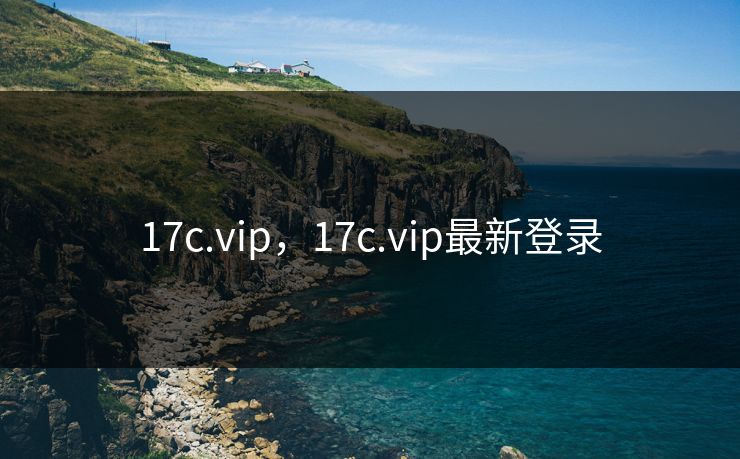 17c.vip，17c.vip最新登录