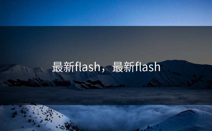 最新flash，最新flash