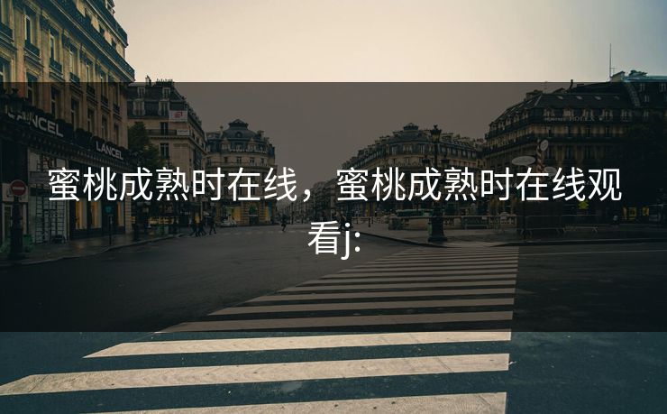 蜜桃成熟时在线，蜜桃成熟时在线观看j: