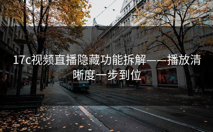 17c视频直播隐藏功能拆解——播放清晰度一步到位